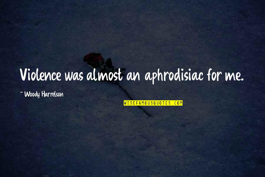 Mashugana Yiddish Quotes By Woody Harrelson: Violence was almost an aphrodisiac for me. Mashugana Yiddish Quotes By Woody Harrelson: Violence was almost an aphrodisiac for me.