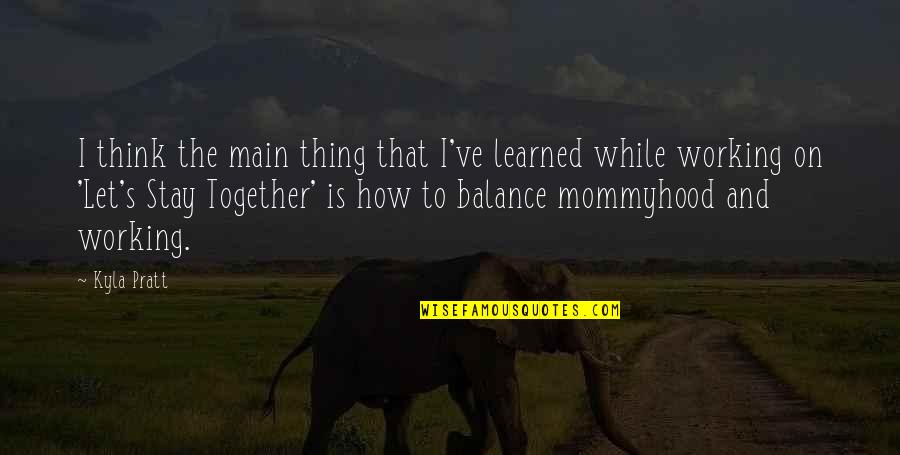 Mashup Quotes By Kyla Pratt: I think the main thing that I've learned