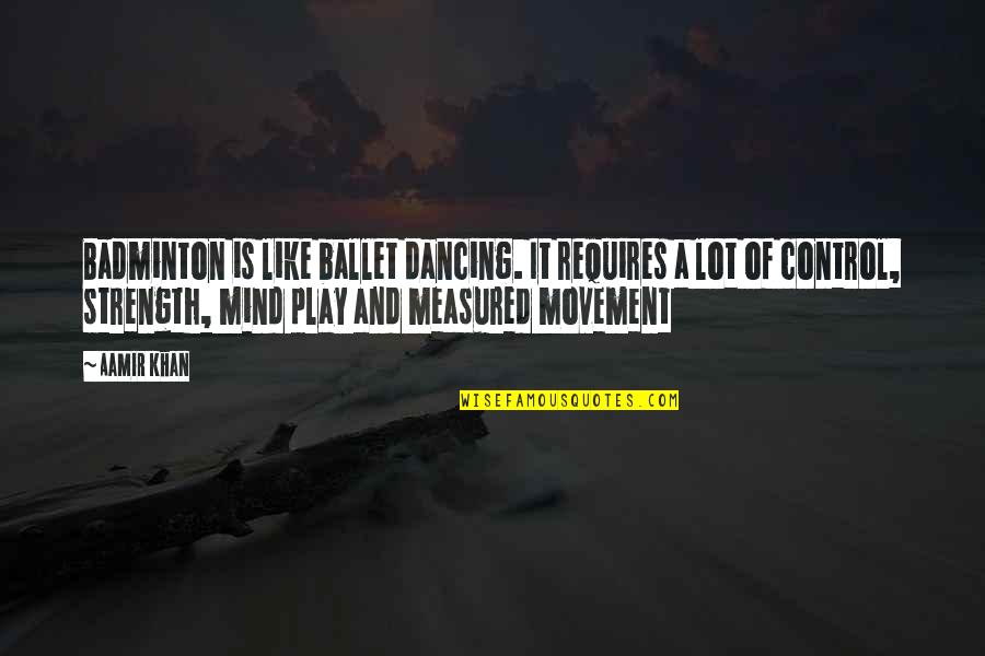 Mashups Quotes By Aamir Khan: Badminton is like ballet dancing. It requires a