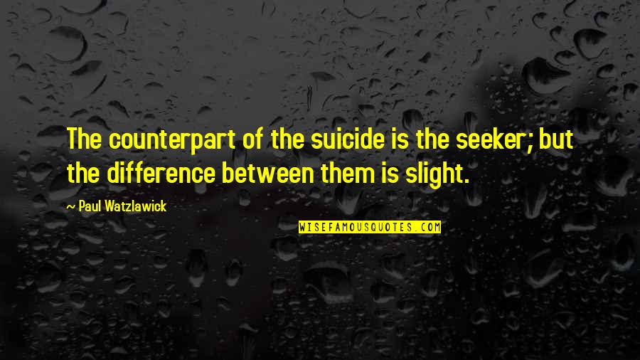 Mashy Haddy Quotes By Paul Watzlawick: The counterpart of the suicide is the seeker;