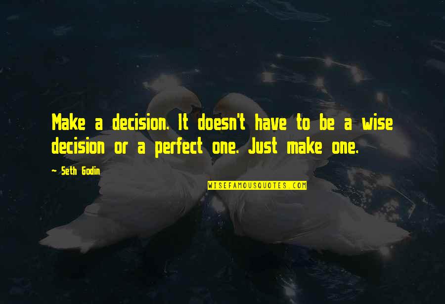 Mashy Haddy Quotes By Seth Godin: Make a decision. It doesn't have to be