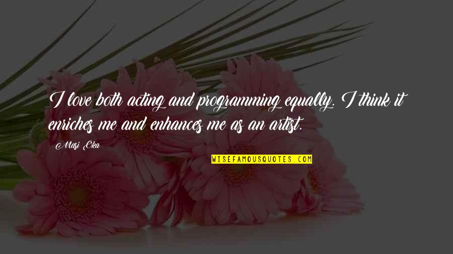 Masi Love Quotes By Masi Oka: I love both acting and programming equally. I