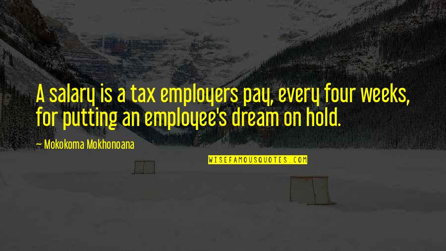 Masia One Quotes By Mokokoma Mokhonoana: A salary is a tax employers pay, every