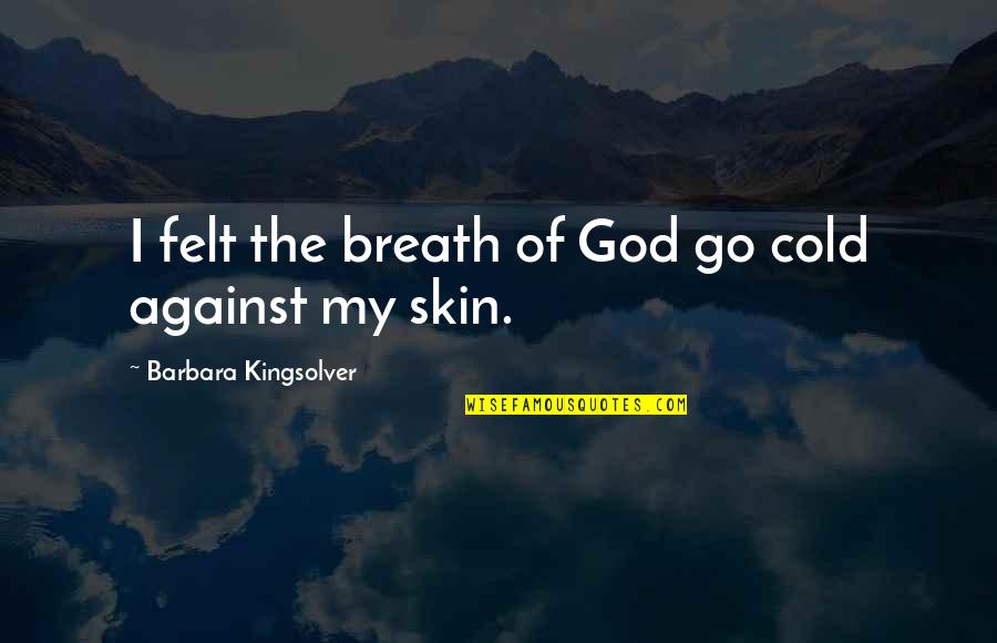 Masiding Quotes By Barbara Kingsolver: I felt the breath of God go cold Masiding Quotes By Barbara Kingsolver: I felt the breath of God go cold