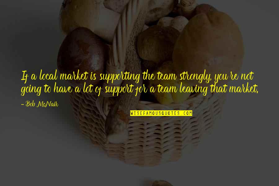 Masiello Group Quotes By Bob McNair: If a local market is supporting the team