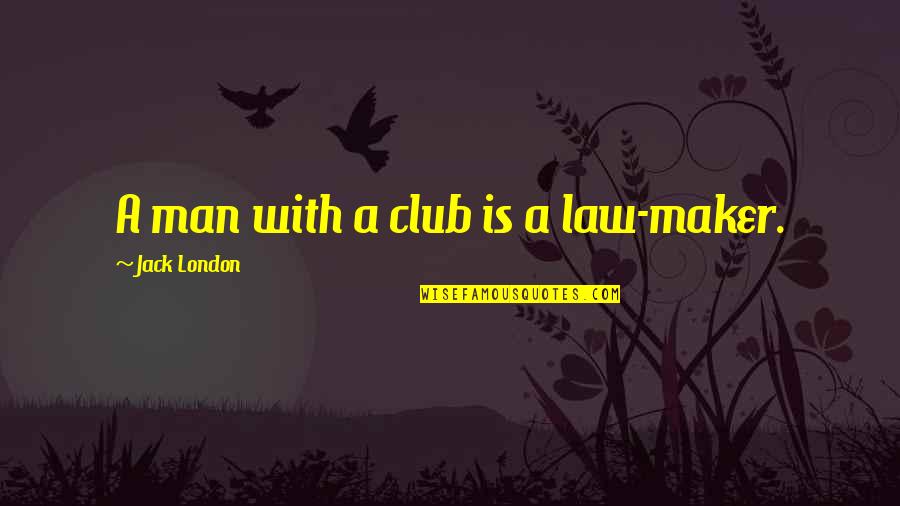 Masiello Group Quotes By Jack London: A man with a club is a law-maker.