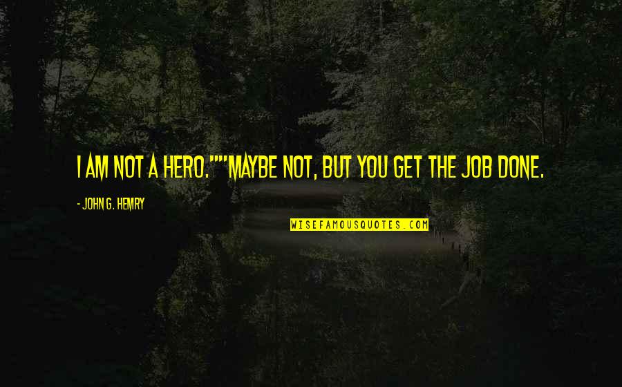 Masif Kbbi Quotes By John G. Hemry: I am not a hero.""Maybe not, but you