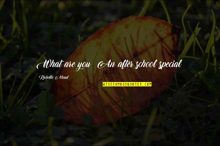 Masih Arash Quotes By Richelle Mead: What are you? An after school special? Masih Arash Quotes By Richelle Mead: What are you? An after school special?