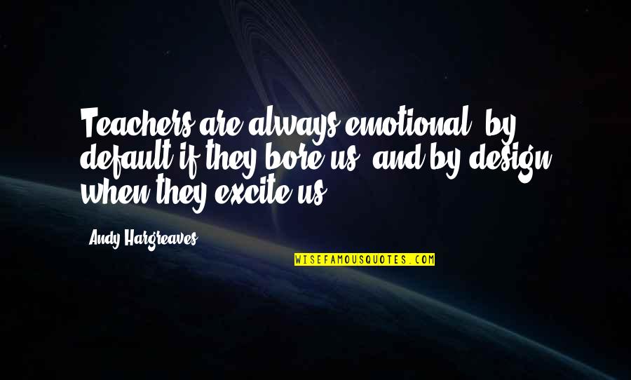 Masikio Safaris Quotes By Andy Hargreaves: Teachers are always emotional: by default if they Masikio Safaris Quotes By Andy Hargreaves: Teachers are always emotional: by default if they