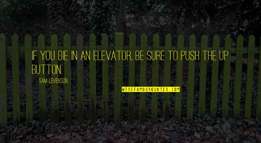 Masikio Sasa Quotes By Sam Levenson: If you die in an elevator, be sure Masikio Sasa Quotes By Sam Levenson: If you die in an elevator, be sure