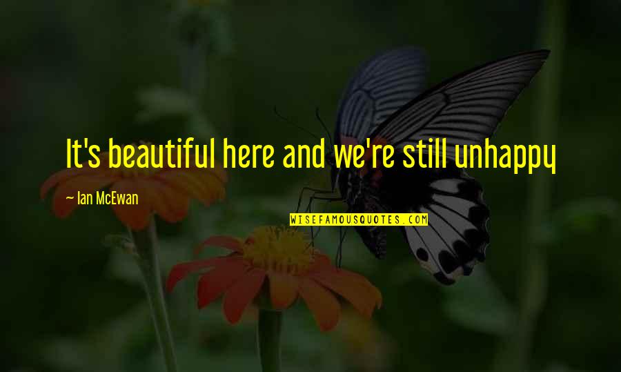 Masilela Sentenced Quotes By Ian McEwan: It's beautiful here and we're still unhappy Masilela Sentenced Quotes By Ian McEwan: It's beautiful here and we're still unhappy
