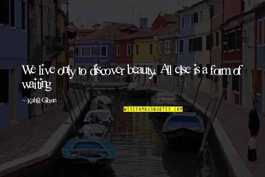 Masilla In English Quotes By Kahlil Gibran: We live only to discover beauty. All else Masilla In English Quotes By Kahlil Gibran: We live only to discover beauty. All else