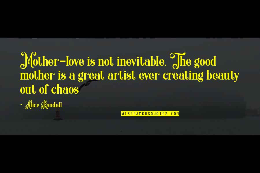 Masimba Construction Quotes By Alice Randall: Mother-love is not inevitable. The good mother is Masimba Construction Quotes By Alice Randall: Mother-love is not inevitable. The good mother is