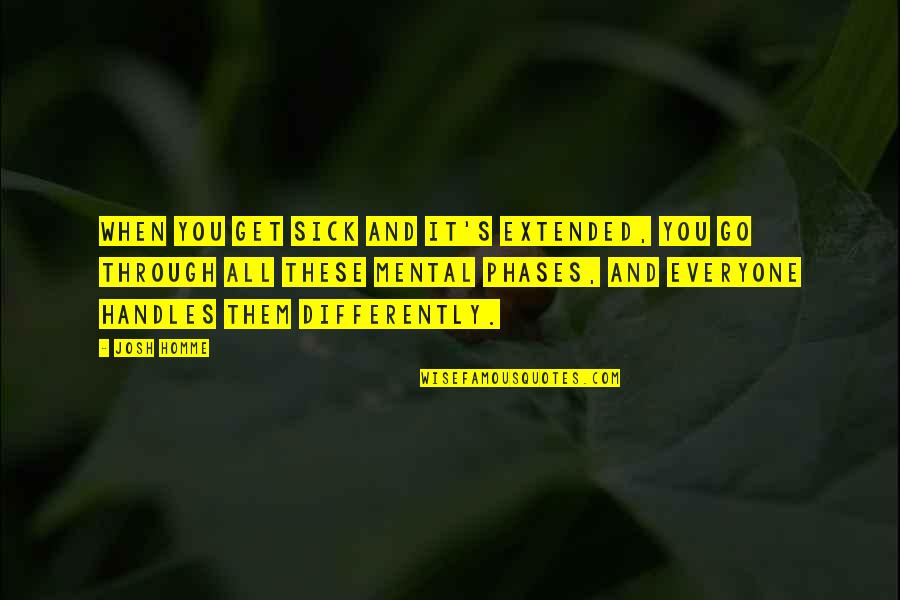 Masimba Irvine Quotes By Josh Homme: When you get sick and it's extended, you Masimba Irvine Quotes By Josh Homme: When you get sick and it's extended, you