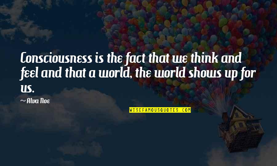 Masimo Corporation Quotes By Alva Noe: Consciousness is the fact that we think and Masimo Corporation Quotes By Alva Noe: Consciousness is the fact that we think and