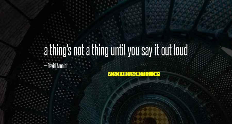 Masimo Corporation Quotes By David Arnold: a thing's not a thing until you say Masimo Corporation Quotes By David Arnold: a thing's not a thing until you say