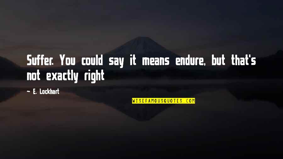 Masimo Corporation Quotes By E. Lockhart: Suffer. You could say it means endure, but