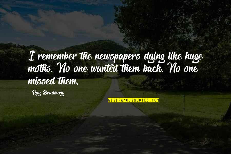 Masimo Corporation Quotes By Ray Bradbury: I remember the newspapers dying like huge moths. Masimo Corporation Quotes By Ray Bradbury: I remember the newspapers dying like huge moths.