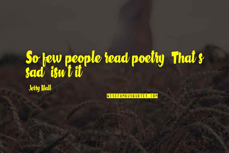 Masina Spalat Quotes By Jerry Hall: So few people read poetry. That's sad, isn't