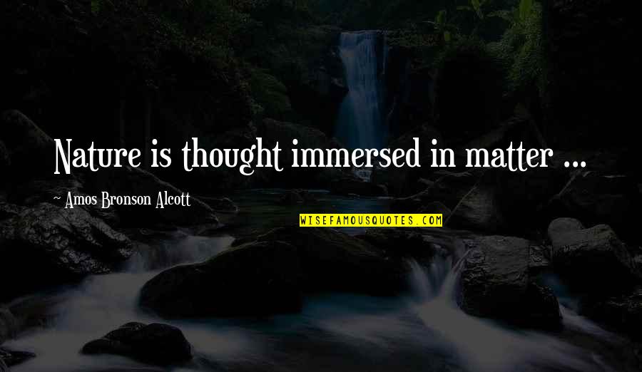 Masinariile Quotes By Amos Bronson Alcott: Nature is thought immersed in matter ...