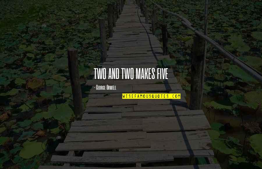 Masinda Xuliqanski Quotes By George Orwell: TWO AND TWO MAKES FIVE Masinda Xuliqanski Quotes By George Orwell: TWO AND TWO MAKES FIVE