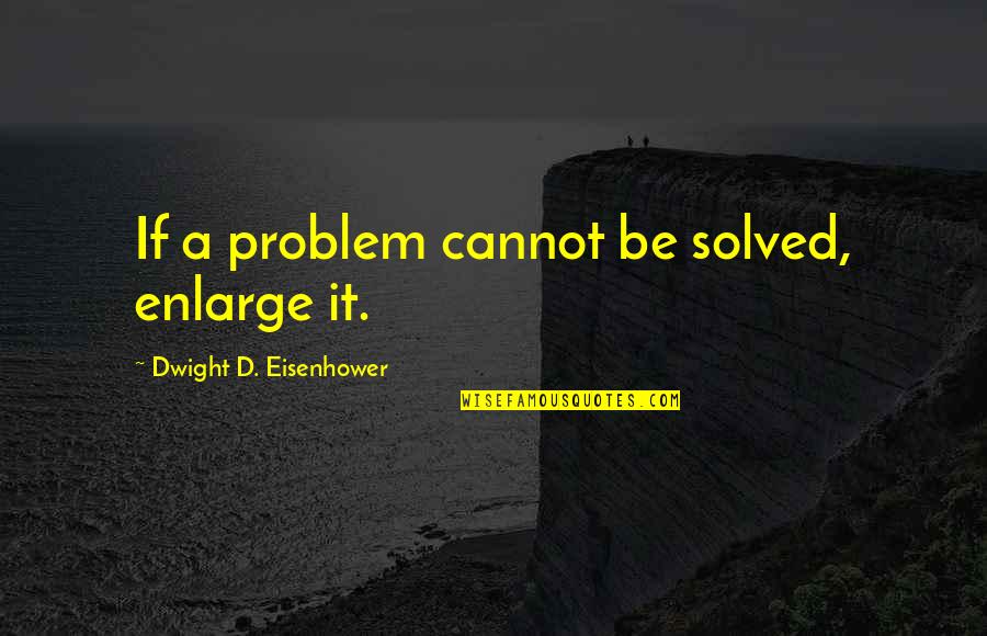 Masipag Quotes By Dwight D. Eisenhower: If a problem cannot be solved, enlarge it. Masipag Quotes By Dwight D. Eisenhower: If a problem cannot be solved, enlarge it.