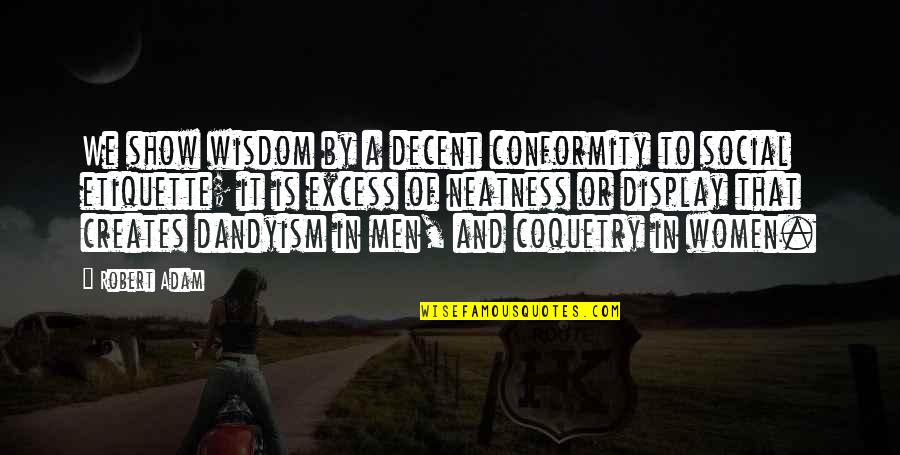 Masiphumelele Quotes By Robert Adam: We show wisdom by a decent conformity to