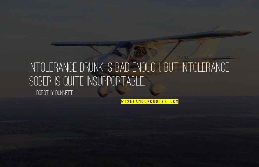 Masiva Web Quotes By Dorothy Dunnett: Intolerance drunk is bad enough, but intolerance sober