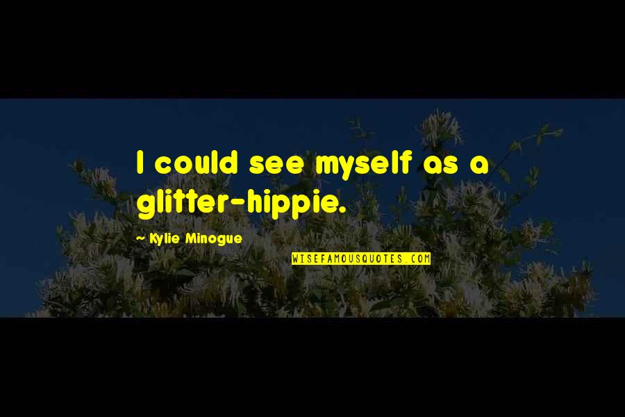 Masiyiwa Signature Quotes By Kylie Minogue: I could see myself as a glitter-hippie.