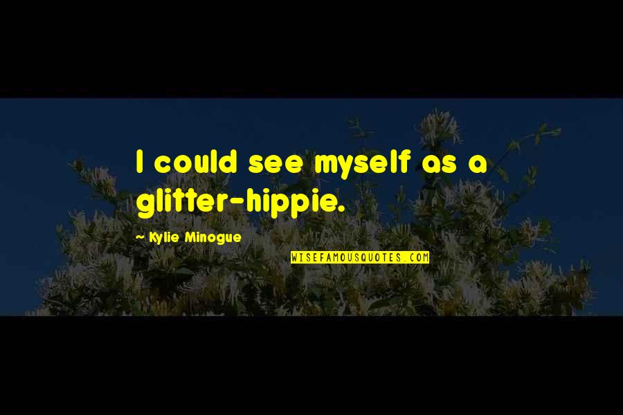Masiyiwa Signature Quotes By Kylie Minogue: I could see myself as a glitter-hippie. Masiyiwa Signature Quotes By Kylie Minogue: I could see myself as a glitter-hippie.