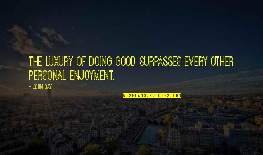 Masjid Kristal Quotes By John Gay: The luxury of doing good surpasses every other