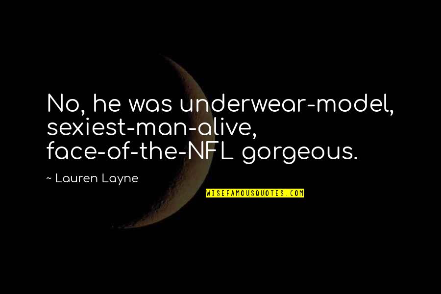 Masjid Quotes By Lauren Layne: No, he was underwear-model, sexiest-man-alive, face-of-the-NFL gorgeous.