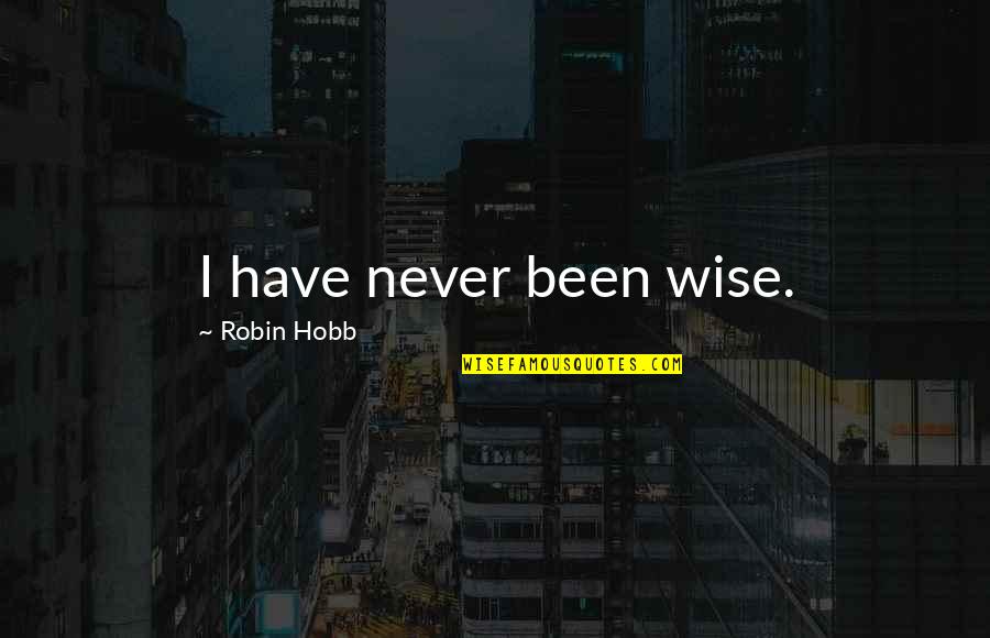 Masjidil Haram Hari Quotes By Robin Hobb: I have never been wise.