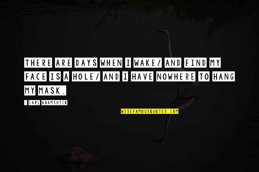 Mask Best Quotes By Carl Adamshick: There are days when I wake/ and find