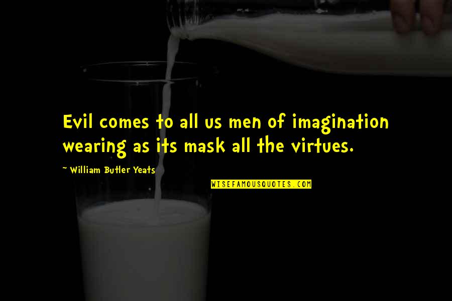 Mask Comes Off Quotes By William Butler Yeats: Evil comes to all us men of imagination