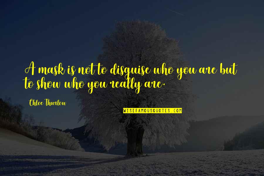 Mask Disguise Quotes By Chloe Thurlow: A mask is not to disguise who you