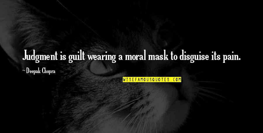Mask Disguise Quotes By Deepak Chopra: Judgment is guilt wearing a moral mask to
