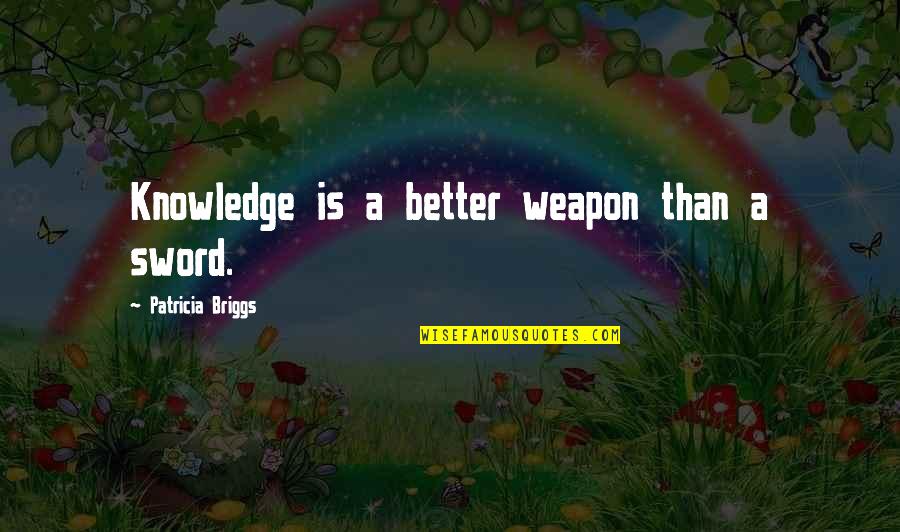 Mask Disguise Quotes By Patricia Briggs: Knowledge is a better weapon than a sword.