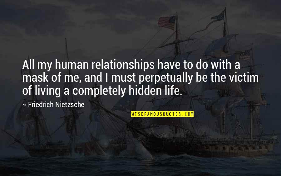 Mask Is A Must Quotes By Friedrich Nietzsche: All my human relationships have to do with