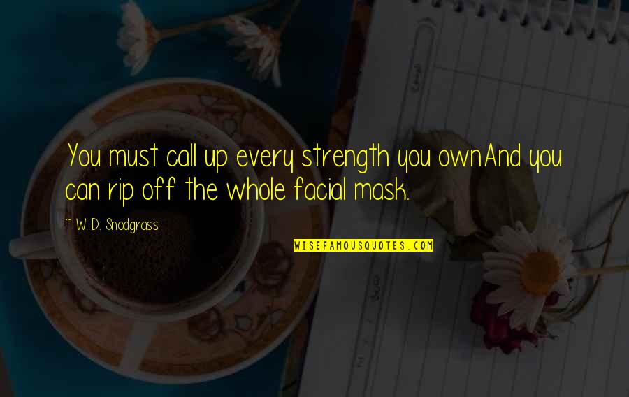 Mask Is A Must Quotes By W. D. Snodgrass: You must call up every strength you ownAnd
