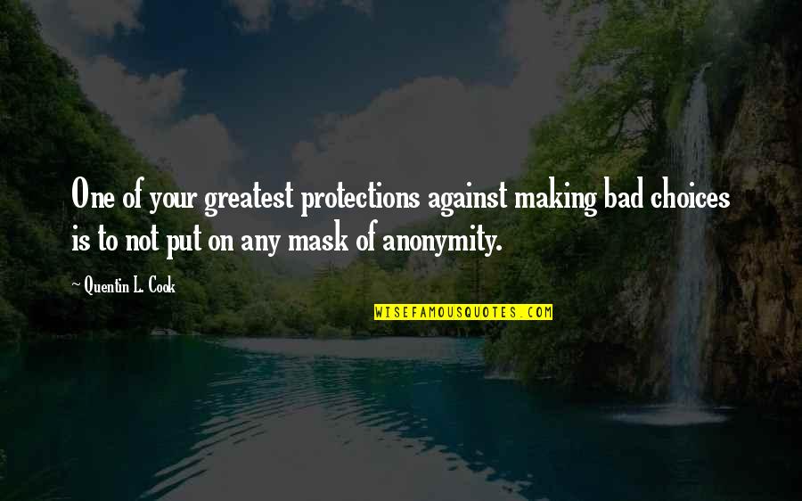 Mask Making Quotes By Quentin L. Cook: One of your greatest protections against making bad Mask Making Quotes By Quentin L. Cook: One of your greatest protections against making bad