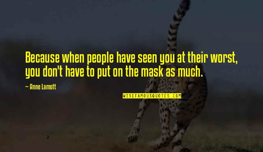 Mask Off Quotes By Anne Lamott: Because when people have seen you at their