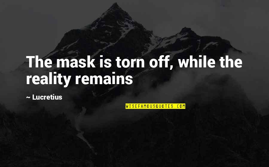Mask Off Quotes By Lucretius: The mask is torn off, while the reality