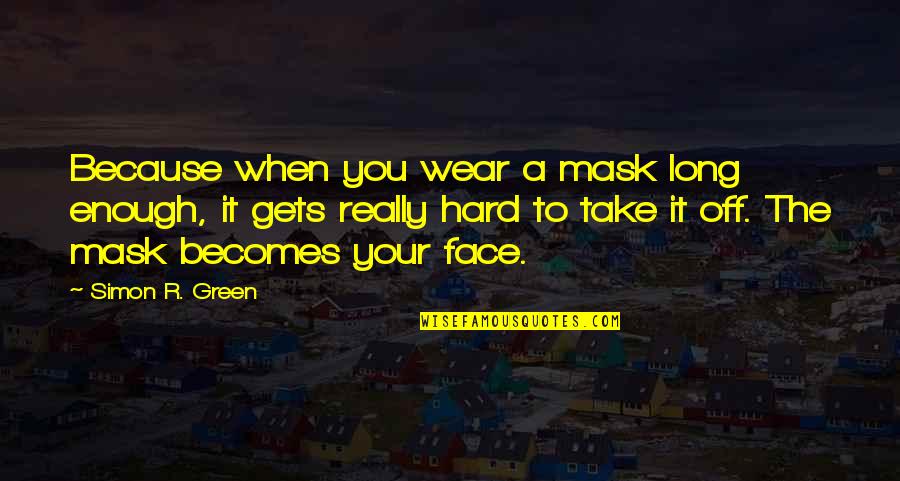 Mask Off Quotes By Simon R. Green: Because when you wear a mask long enough,