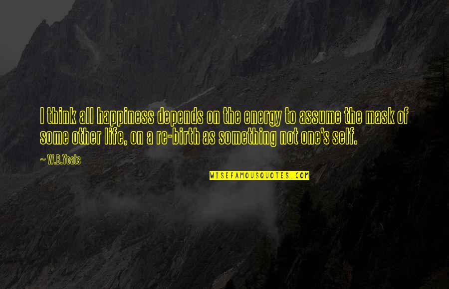 Mask Off Quotes By W.B.Yeats: I think all happiness depends on the energy