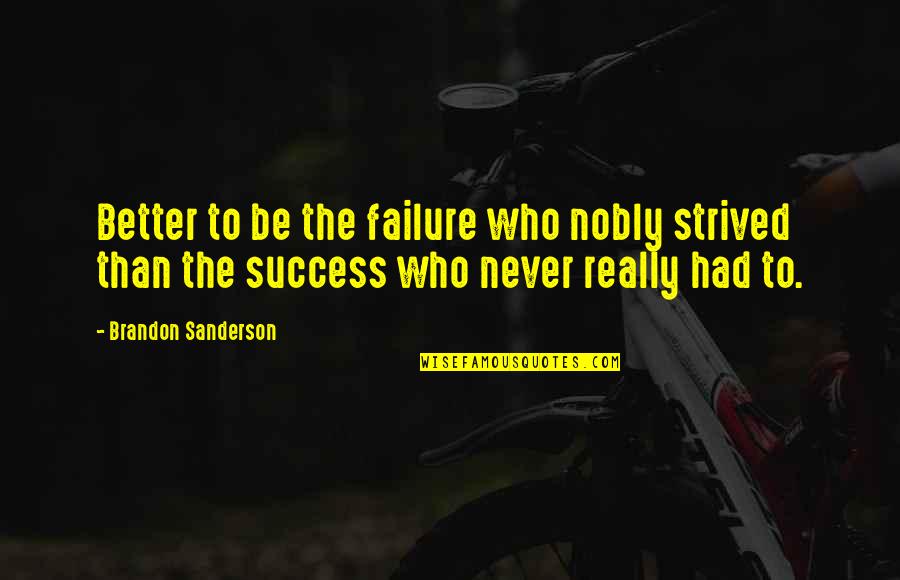 Mask Shaming Quotes By Brandon Sanderson: Better to be the failure who nobly strived