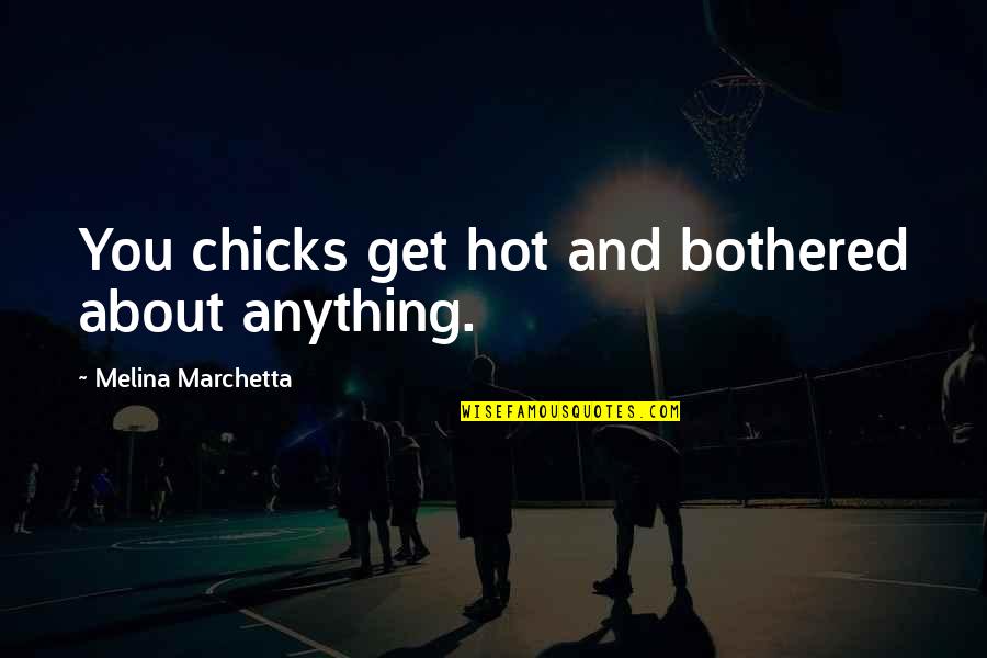Mask Slipping Quotes By Melina Marchetta: You chicks get hot and bothered about anything. Mask Slipping Quotes By Melina Marchetta: You chicks get hot and bothered about anything.
