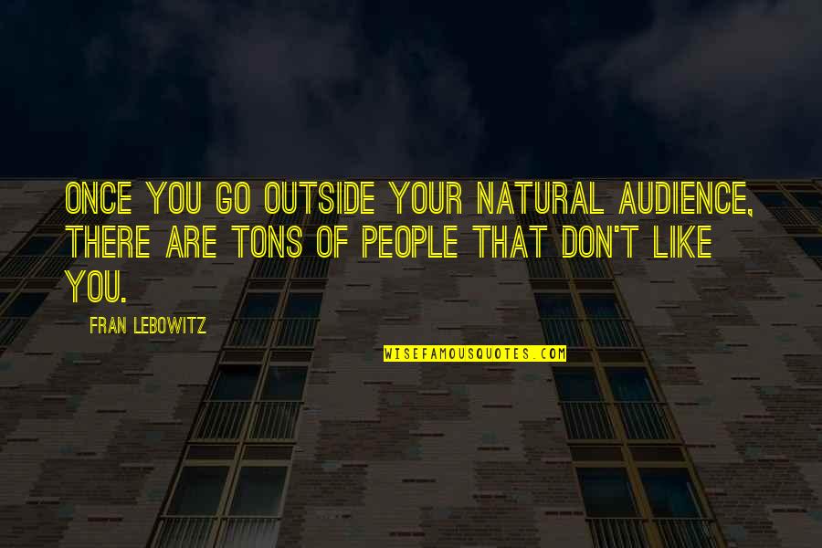 Mask Wearing Funny Quotes By Fran Lebowitz: Once you go outside your natural audience, there Mask Wearing Funny Quotes By Fran Lebowitz: Once you go outside your natural audience, there