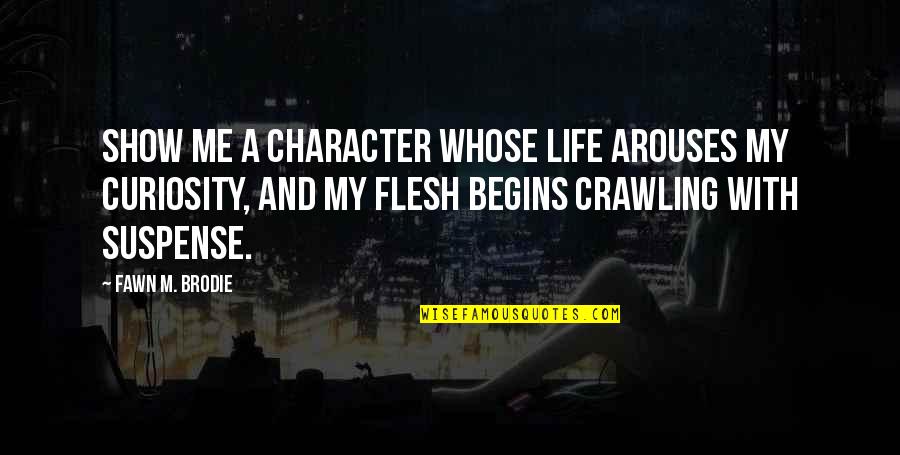 Maskaid Quotes By Fawn M. Brodie: Show me a character whose life arouses my Maskaid Quotes By Fawn M. Brodie: Show me a character whose life arouses my