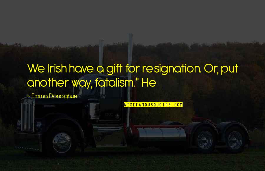 Maskarada Karaoke Quotes By Emma Donoghue: We Irish have a gift for resignation. Or,